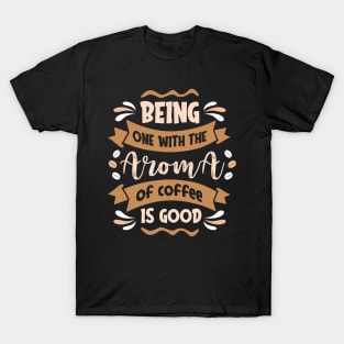 Being one with the aroma of coffee is good T-Shirt